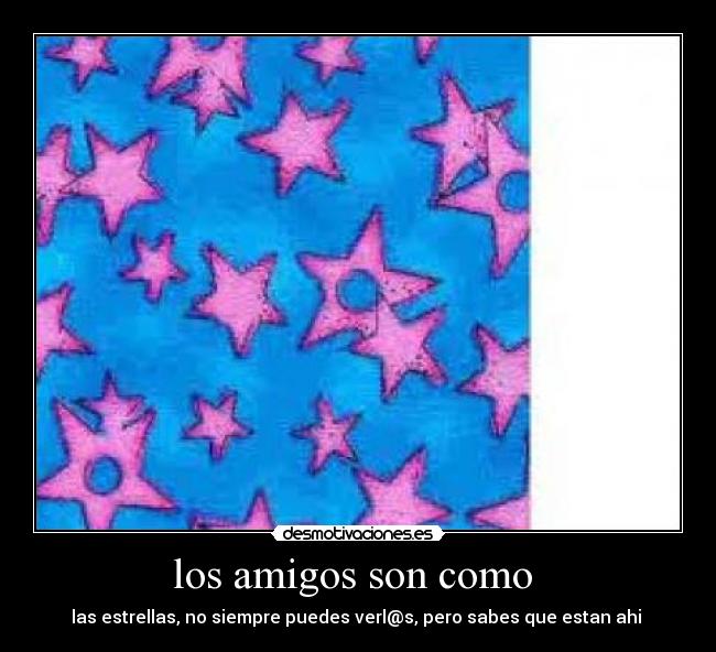 los amigos son como - las estrellas, no siempre puedes verl@s, pero sabes que estan ahi