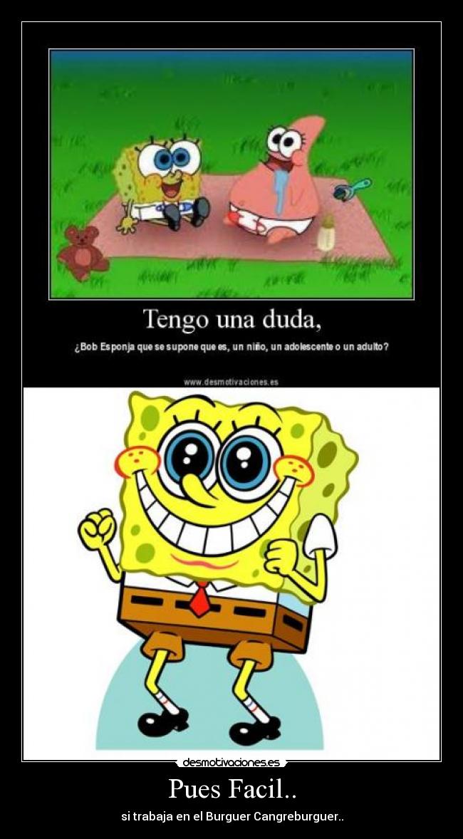 Pues Facil.. - si trabaja en el Burguer Cangreburguer..