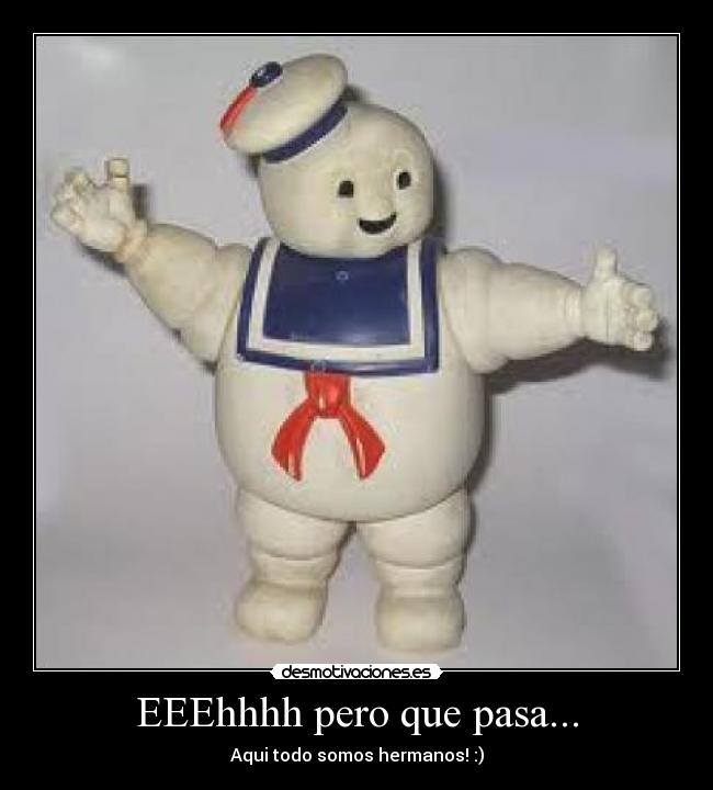 EEEhhhh pero que pasa... - Aqui todo somos hermanos! :)