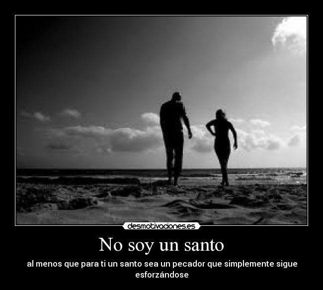 No soy un santo - al menos que para ti un santo sea un pecador que simplemente sigue esforzándose