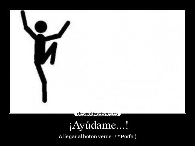 ¡Ayúdame...! - A llegar al botón verde...!!* Porfa:)