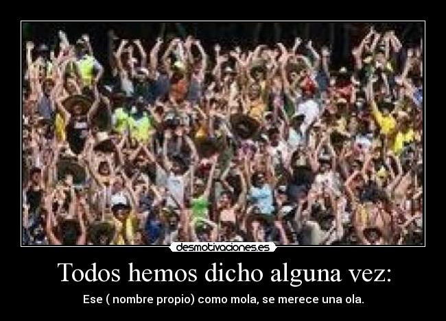 Todos hemos dicho alguna vez: - 