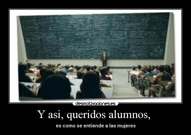 Y asi, queridos alumnos,  - 