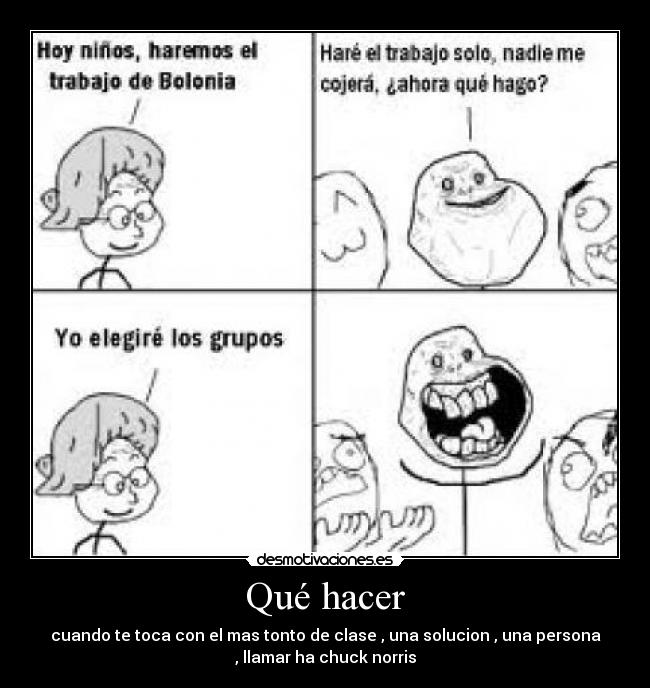Qué hacer - cuando te toca con el mas tonto de clase , una solucion , una persona
, llamar ha chuck norris