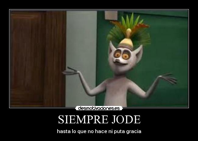 SIEMPRE JODE - hasta lo que no hace ni puta gracia