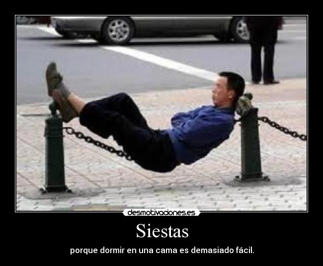 Siestas - porque dormir en una cama es demasiado fácil.