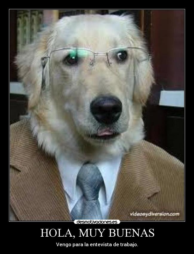 HOLA, MUY BUENAS - Vengo para la entevista de trabajo.