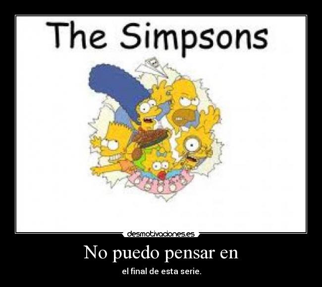 No puedo pensar en - el final de esta serie.