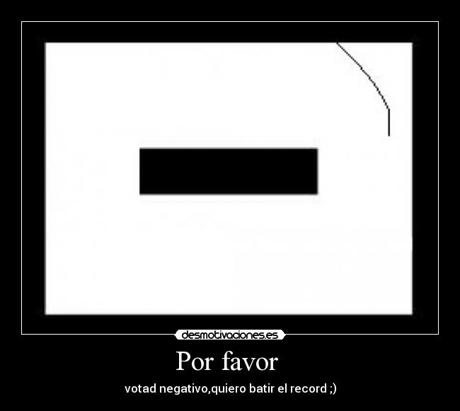 Por favor  - votad negativo,quiero batir el record ;)