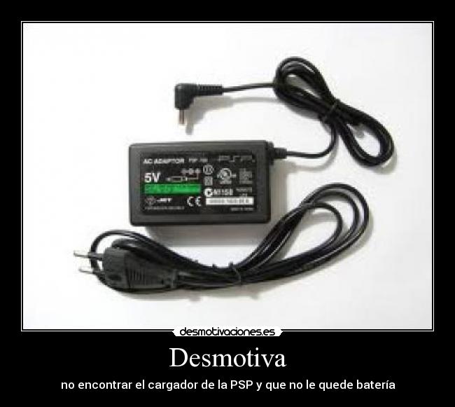 Desmotiva - no encontrar el cargador de la PSP y que no le quede batería