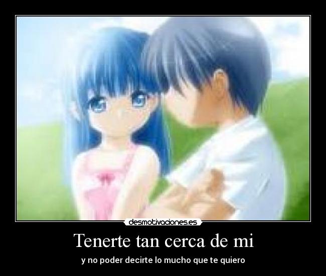 Tenerte tan cerca de mi -