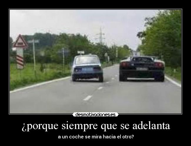 ¿porque siempre que se adelanta - a un coche se mira hacia el otro?