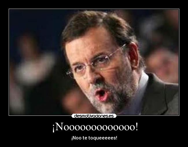 ¡Nooooooooooooo! - ¡Noo te toqueeeees!