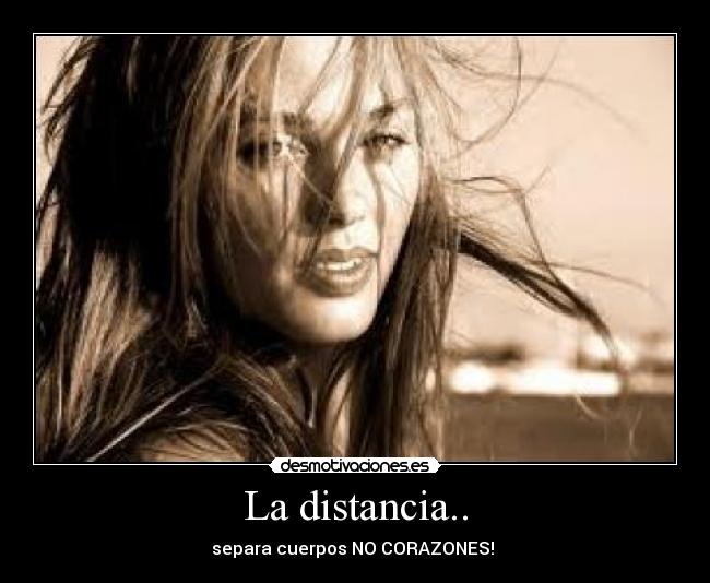 La distancia.. - separa cuerpos NO CORAZONES!