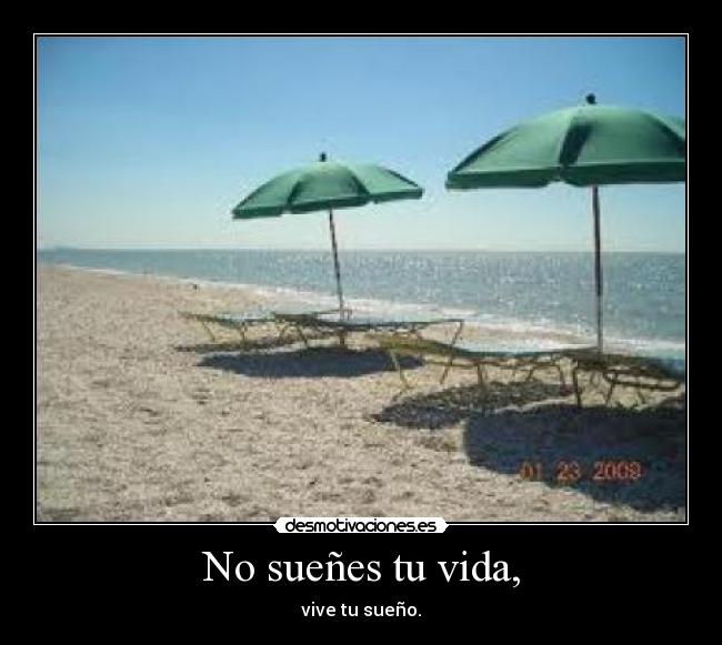 No sueñes tu vida, -
