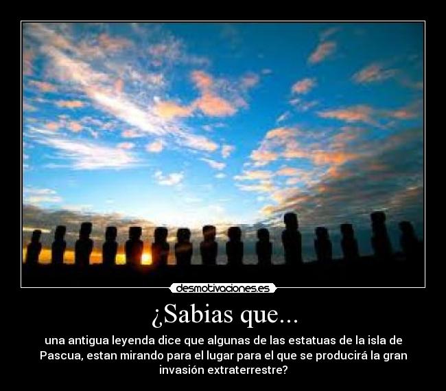 ¿Sabias que... - una antigua leyenda dice que algunas de las estatuas de la isla de
Pascua, estan mirando para el lugar para el que se producirá la gran
invasión extraterrestre?