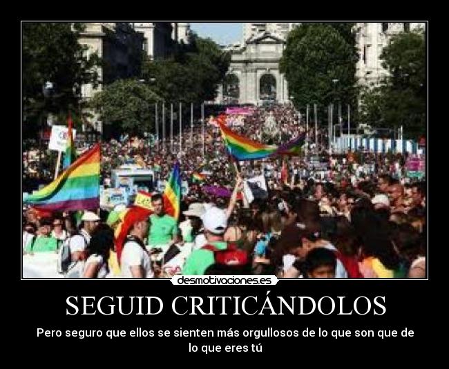 SEGUID CRITICÁNDOLOS - Pero seguro que ellos se sienten más orgullosos de lo que son que de lo que eres tú