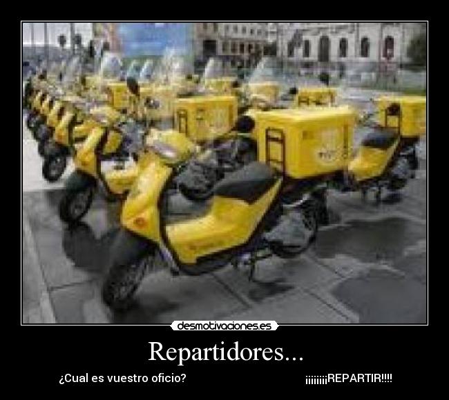 Repartidores... - ¿Cual es vuestro oficio?                                           ¡¡¡¡¡¡¡¡REPARTIR!!!!