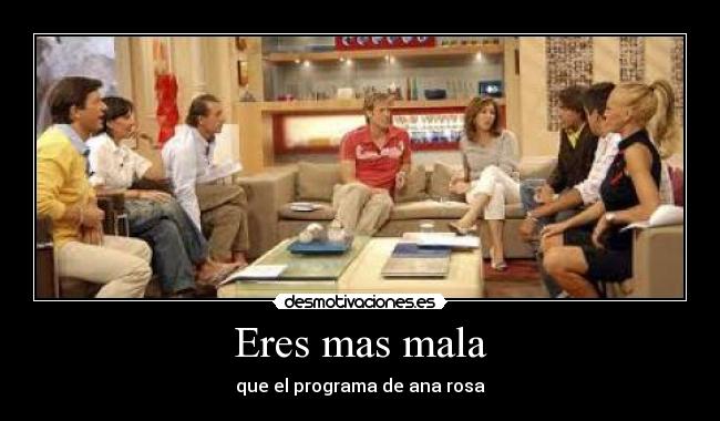 Eres mas mala -