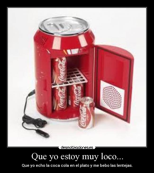 Que yo estoy muy loco... -