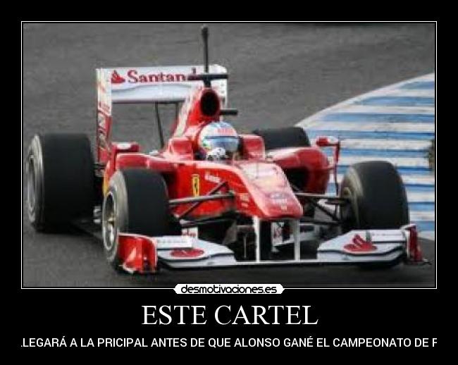 ESTE CARTEL - LLEGARÁ A LA PRICIPAL ANTES DE QUE ALONSO GANÉ EL CAMPEONATO DE F1