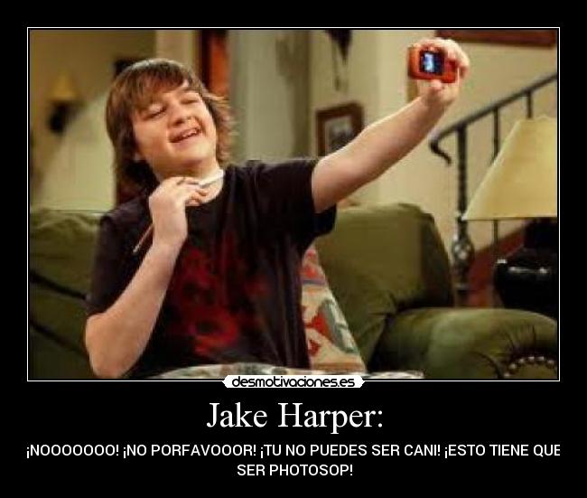 Jake Harper: - ¡NOOOOOOO! ¡NO PORFAVOOOR! ¡TU NO PUEDES SER CANI! ¡ESTO TIENE QUE
SER PHOTOSOP!