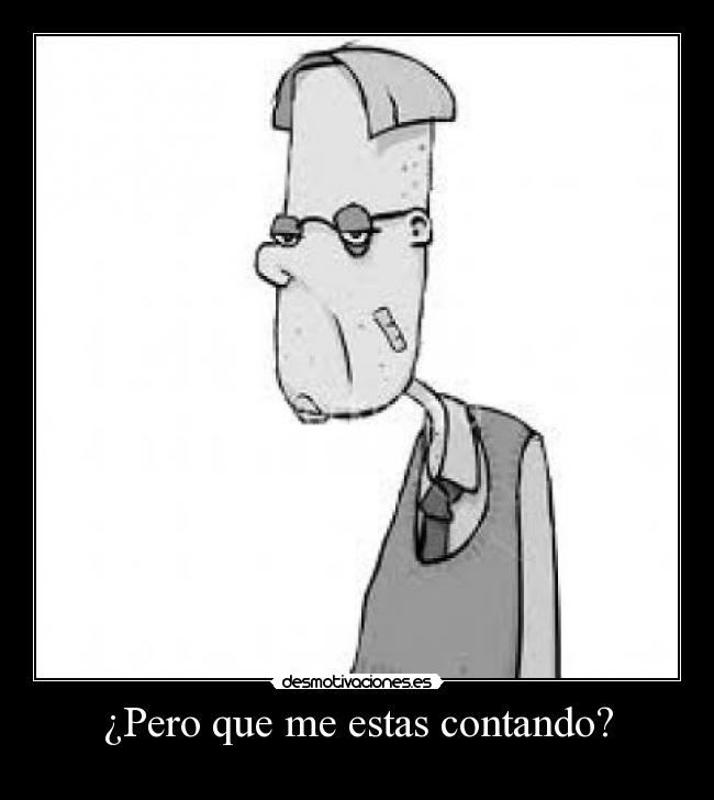 ¿Pero que me estas contando? - 