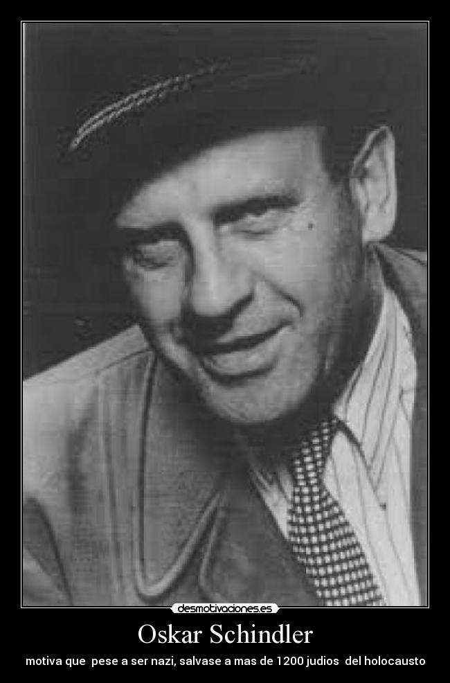 Oskar Schindler - motiva que pese a ser nazi, salvase a mas de 1200 judios del holocausto