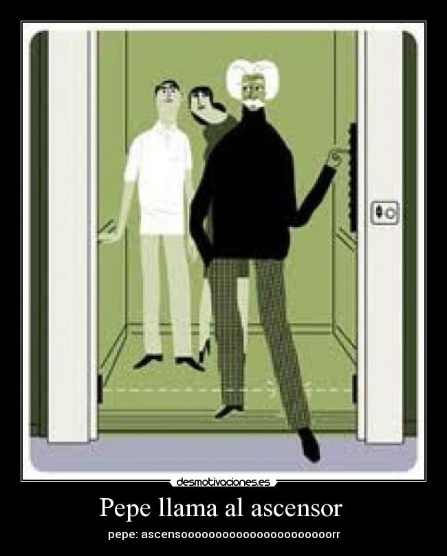 Pepe llama al ascensor - pepe: ascensoooooooooooooooooooooorr