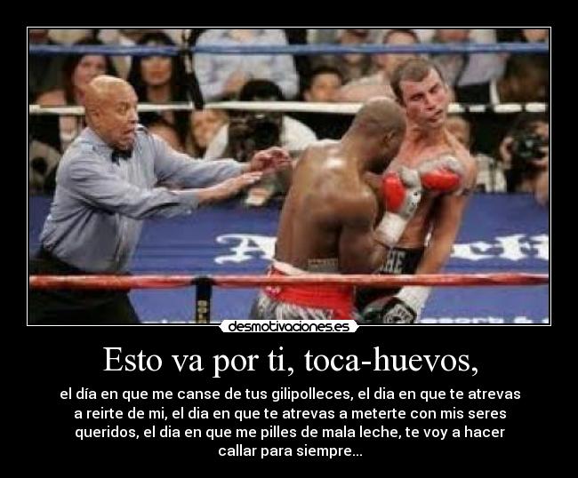 Esto va por ti, toca-huevos, - 