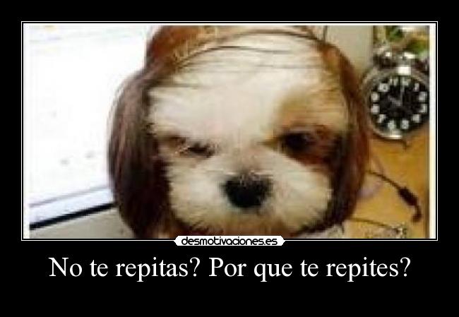 No te repitas? Por que te repites? -