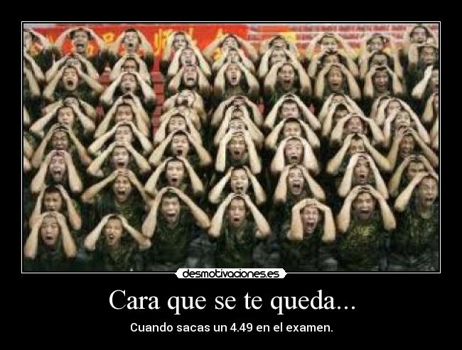 Cara que se te queda... - Cuando sacas un 4.49 en el examen.
