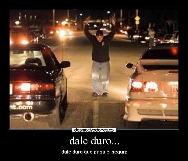 dale duro... - 