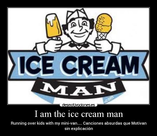 I am the ice cream man -