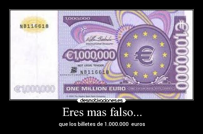 Eres mas falso... -