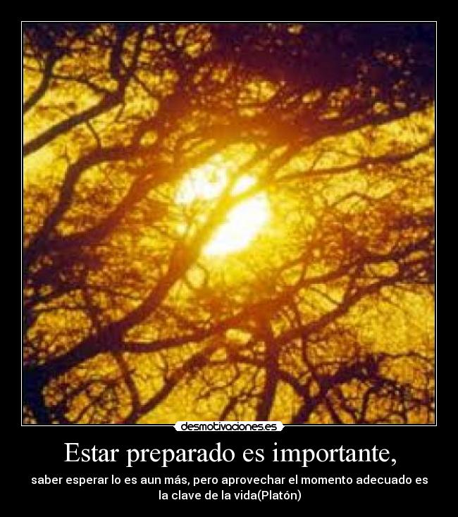 Estar preparado es importante, -