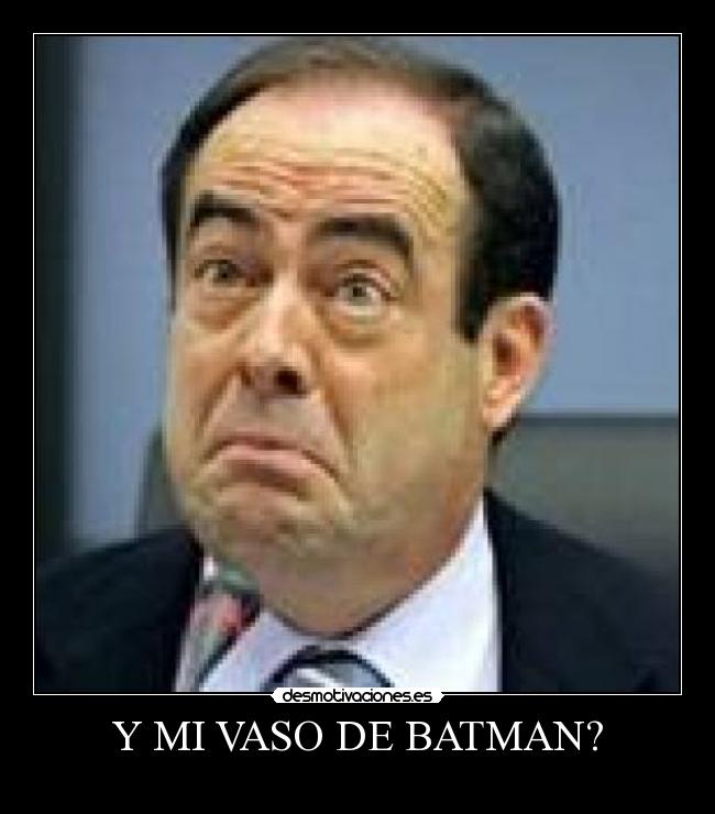 Y MI VASO DE BATMAN? -