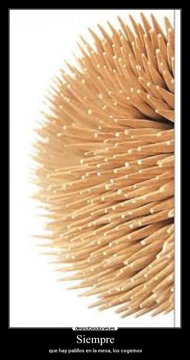 Siempre - que hay palillos en la mesa, los cogemos