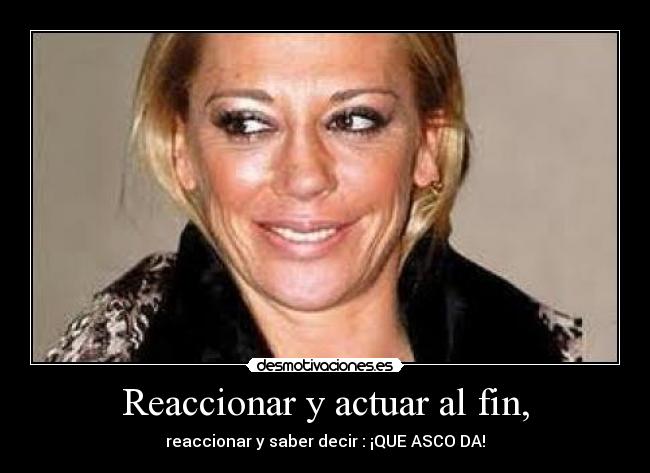 Reaccionar y actuar al fin, - reaccionar y saber decir : ¡QUE ASCO DA!