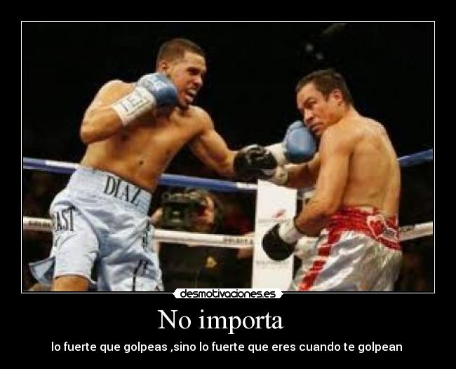 No importa   - lo fuerte que golpeas ,sino lo fuerte que eres cuando te golpean 