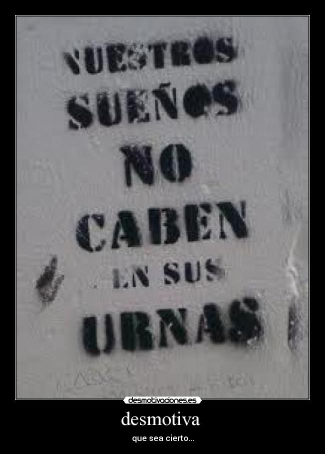 desmotiva  - que sea cierto...
