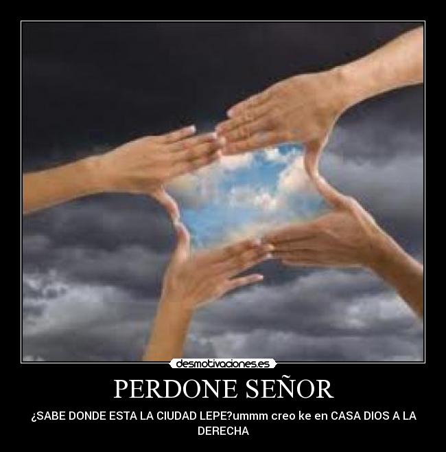 PERDONE SEÑOR -
