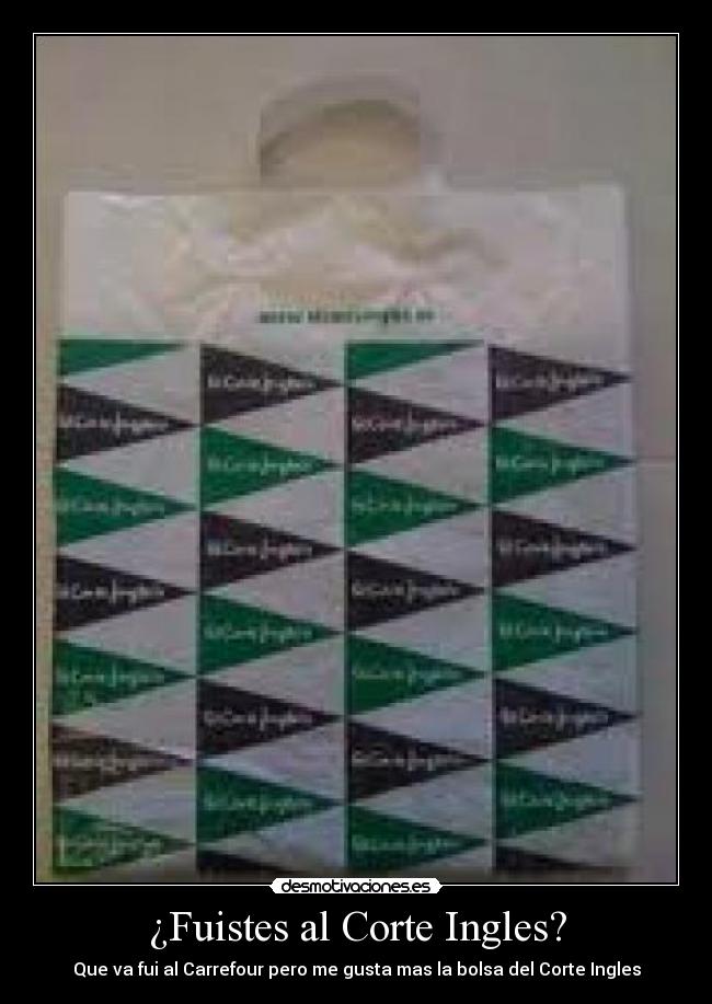 ¿Fuistes al Corte Ingles? - Que va fui al Carrefour pero me gusta mas la bolsa del Corte Ingles
