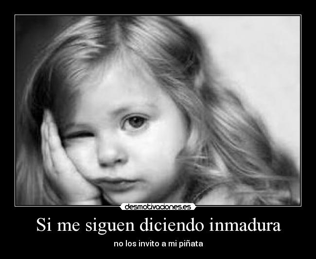Si me siguen diciendo inmadura - 