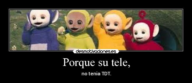 Porque su tele, - no tenia TDT.