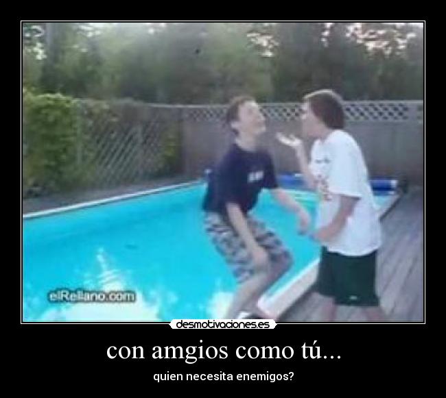 con amgios como tú... - quien necesita enemigos?