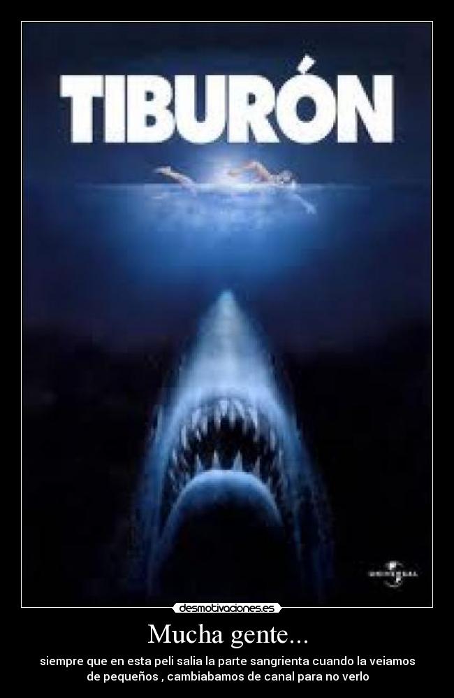 Mucha gente... - siempre que en esta peli salia la parte sangrienta cuando la veiamos
de pequeños , cambiabamos de canal para no verlo