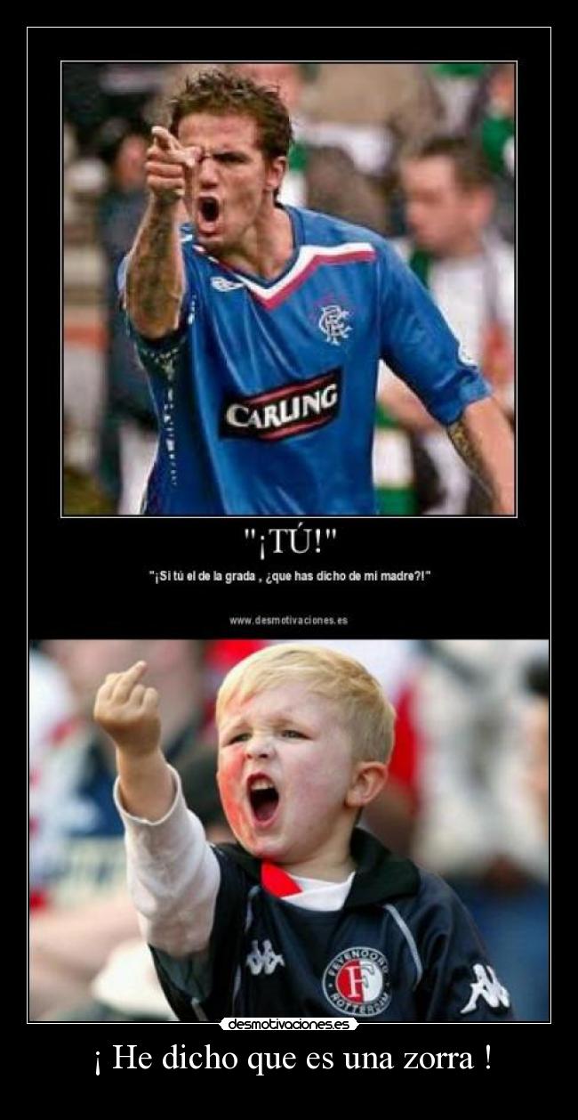 ¡ He dicho que es una zorra ! -