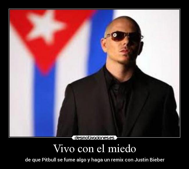 Vivo con el miedo - de que Pitbull se fume algo y haga un remix con Justin Bieber