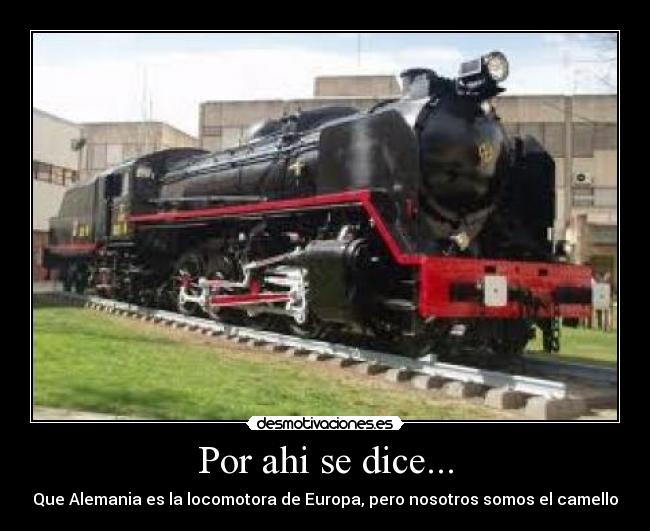 Por ahi se dice... - Que Alemania es la locomotora de Europa, pero nosotros somos el camello